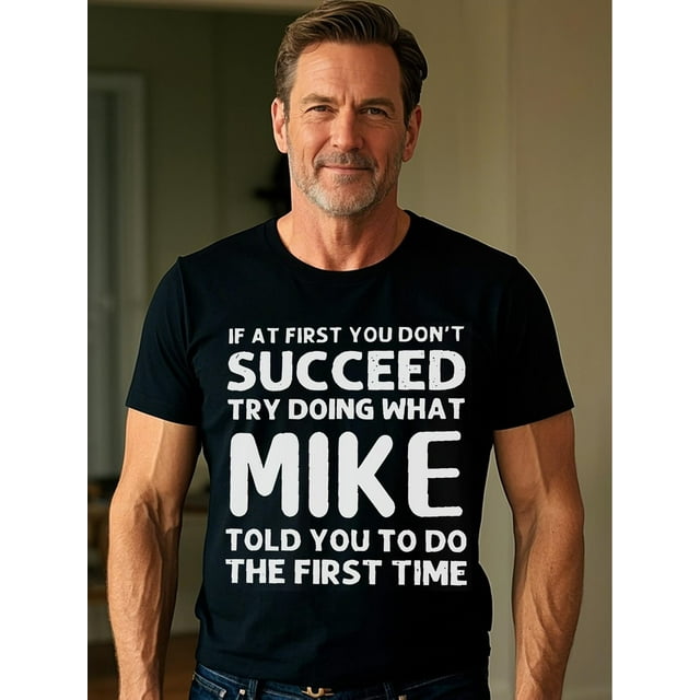 IF AT FIRST YOU DON'T SUCCEED TRY DOING WHAT MIKE TOLD YOU TO FIRST TIME Going Out Crew Neck Casual T Shirt Quick - Dry Weekend Casual T Shirts For Man Comfort Fit Crew Neck T-Shirt Cool Mens Casual