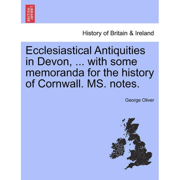 Ecclesiastical Antiquities in Devon, ... with Some Memoranda for the History of Cornwall. MS. Notes. (Paperback)