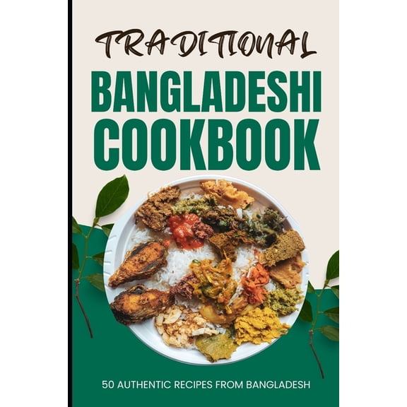Traditional Bangladeshi Cookbook: 50 Authentic Recipes from Bangladesh, (Paperback)