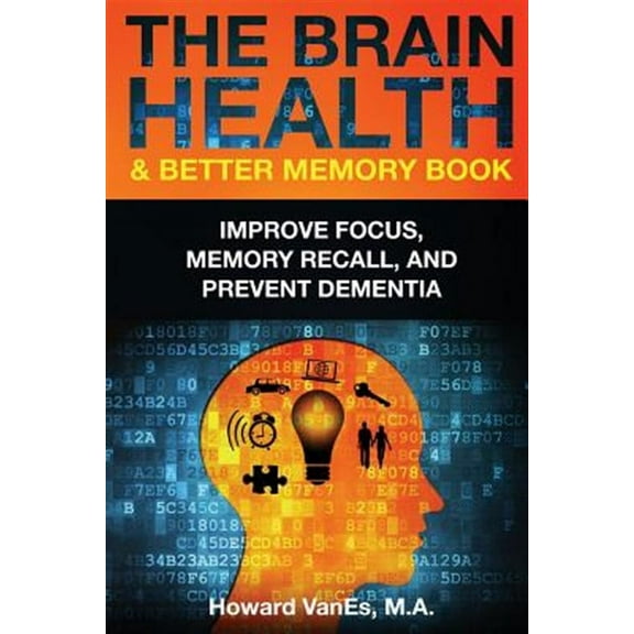 The Brain Health & Better Memory Book: Improve Focus, Memory Recall, and Prevent Dementia