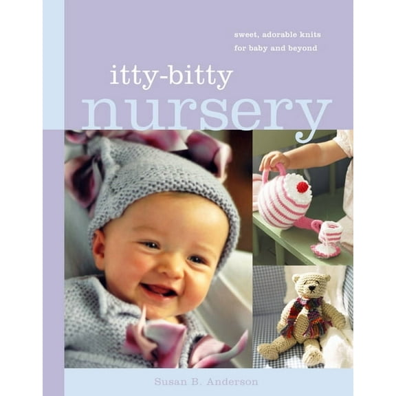 Itty-Bitty Nursery : Sweet, Adorable Knits for the Baby and Beyond (Other)
