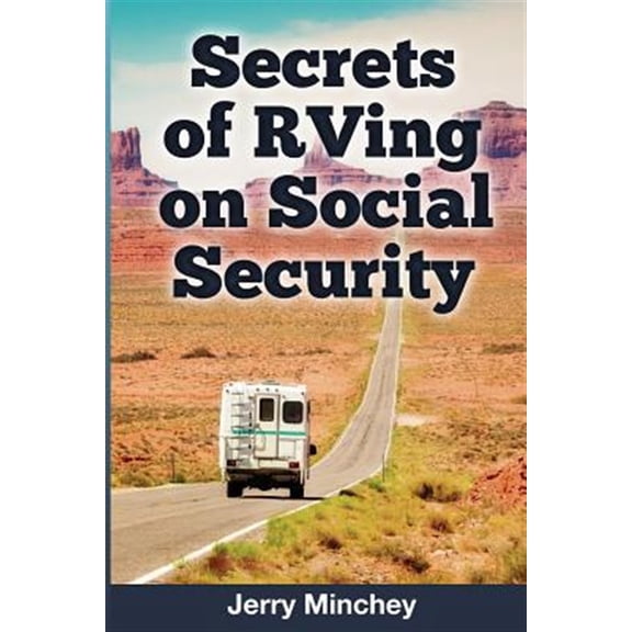 Secrets of rving on social security : how to enjoy the motorhome and rv lifestyle while living on yo: 9780984496860