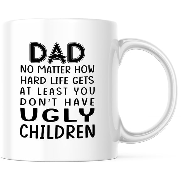 Funny Dad Mug - 'No Matter How Hard Life Gets, You Have Ugly Children' - Dad Joke Mug - Fathers Day Gift - Humor Mug for Dad - Gift for Dad - 11 Ounce Novelty Coffee Cup - WMUG0149