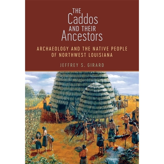 The Caddos and Their Ancestors: Archaeology and the Native People of Northwest Louisiana, (Hardcover)