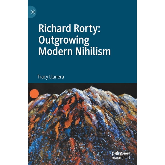 Richard Rorty: Outgrowing Modern Nihilism, (Hardcover)