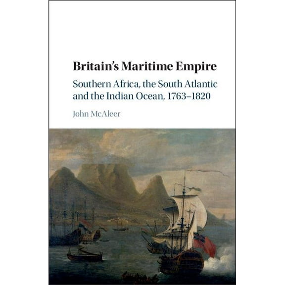 Britain's Maritime Empire: Southern Africa, the South Atlantic and the Indian Ocean, 1763-1820, (Hardcover)