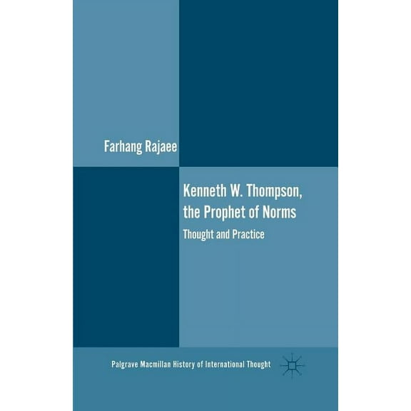 Palgrave MacMillan History of Internatio Kenneth W. Thompson, the Prophet of Norms: Thought and Practice, (Paperback)