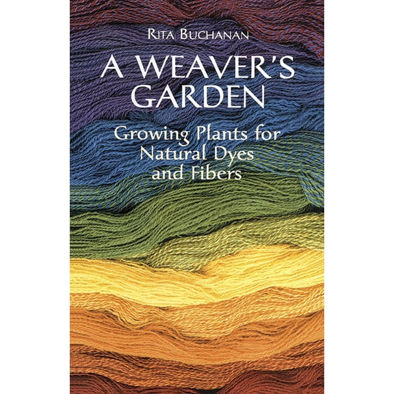 Dover Crafts: Weaving & Dyeing: A Weaver's Garden : Growing Plants for Natural Dyes and Fibers (Paperback)