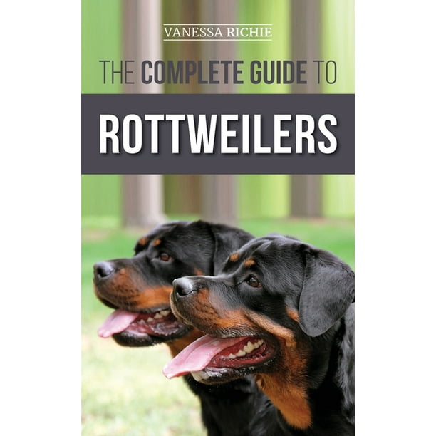 The Complete Guide To Rottweilers Training Health Care Feeding Socializing And Caring For Your New Rottweiler Puppy Hardcover Walmart Com Walmart Com