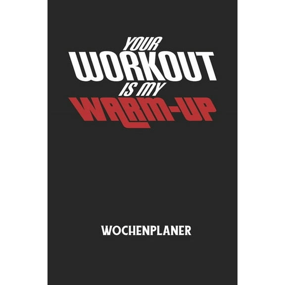 YOUR WORKOUT IS MY WARM-UP - Wochenplaner: Klassischer Planer für deine täglichen To Do's (Ohne Datum, um auch mitten im, (Paperback)