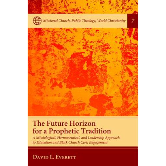 Missional Church, Public Theology, World Christianity: The Future Horizon for a Prophetic Tradition (Hardcover)