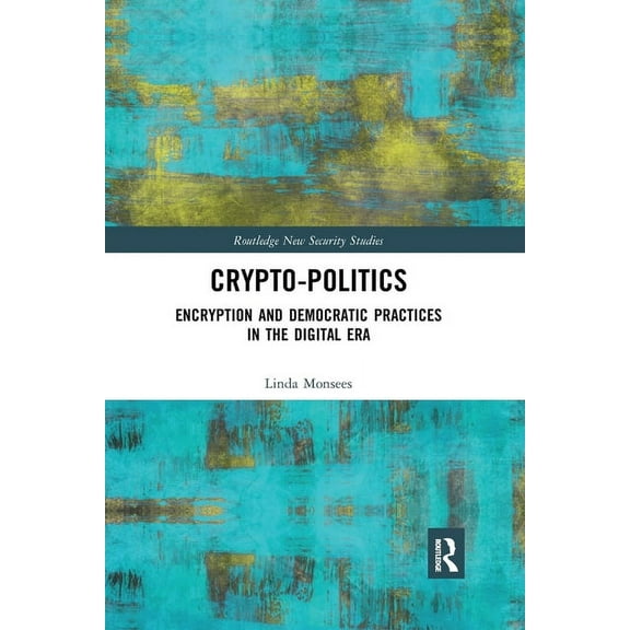 Routledge New Security Studies Crypto-Politics: Encryption and Democratic Practices in the Digital Era, (Paperback)