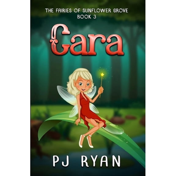 The Fairies of Sunflower Grove Cara: A funny chapter book for kids ages 9-12, Book 3, (Paperback)