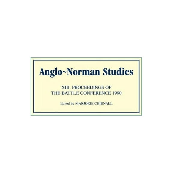 Anglo-Norman Studies Anglo-Norman Studies XIII: Proceedings of the Battle Conference 1990, Book 13, (Hardcover)