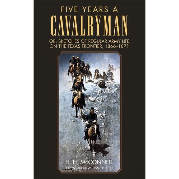 Western Frontier Library Five Years a Cavalryman: Or, Sketches of Regular Army Life on the Texas Frontier, 1866-1871 Volume 62, Book 62, (Paperback)