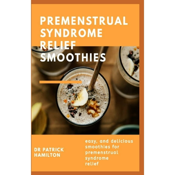 Premenstrual Syndrome Relief Smoothies: easy and delicious smoothies for premenstrual syndrome relief (Paperback)