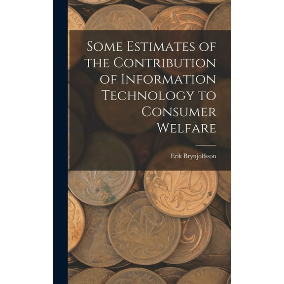 Some Estimates of the Contribution of Information Technology to Consumer Welfare (Hardcover)