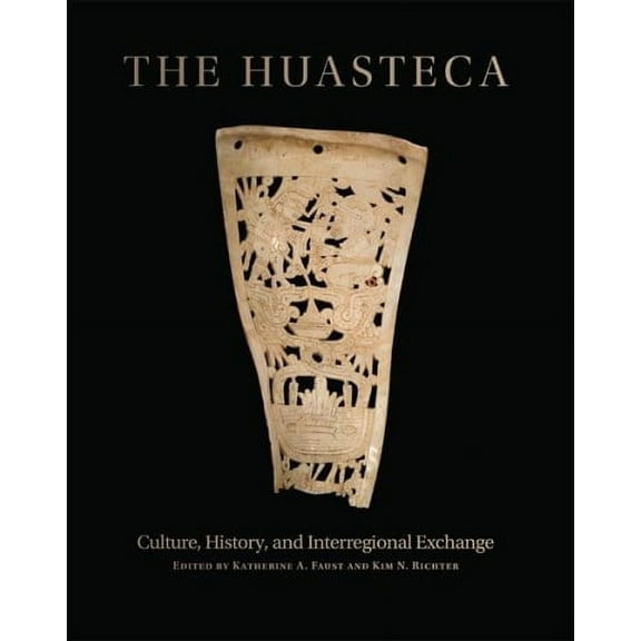 The Huasteca : Culture, History, and Interregional Exchange (Edition 1) (Hardcover)