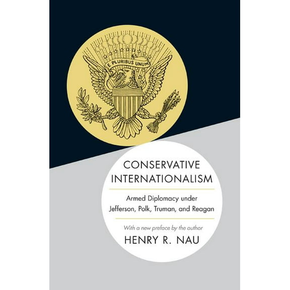 Conservative Internationalism: Armed Diplomacy Under Jefferson, Polk, Truman, and Reagan, (Paperback)