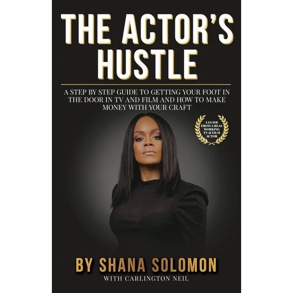 The Actor's Hustle: A Step by Step Guide to Getting Your Foot in the Door in TV and Film and How to Get Paid from Your C, (Paperback)