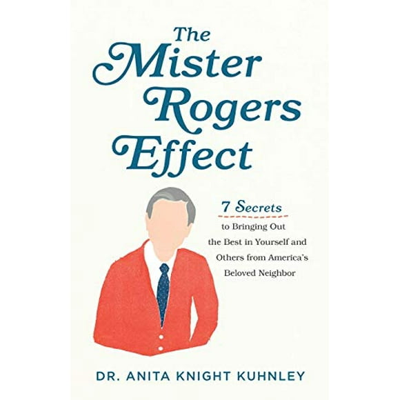 L'effet Monsieur Rogers: 7 Secrets pour Faire Ressortir le Meilleur de Vous-Même et des Autres du Voisin Bien-Aimé d'Amérique