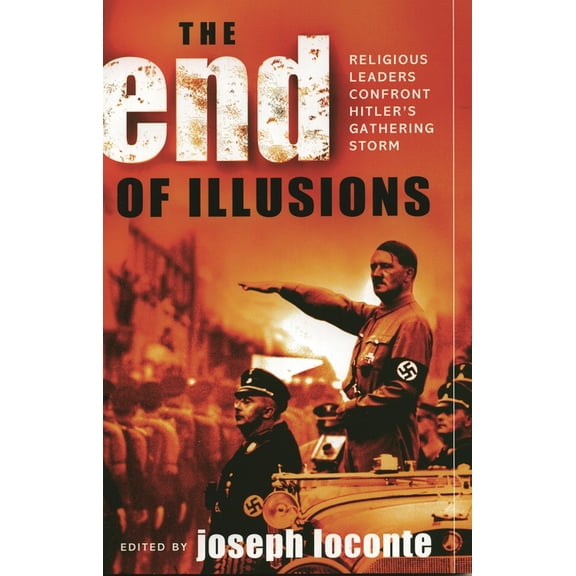 The End of Illusions: Religious Leaders Confront Hitler's Gathering Storm, (Paperback)