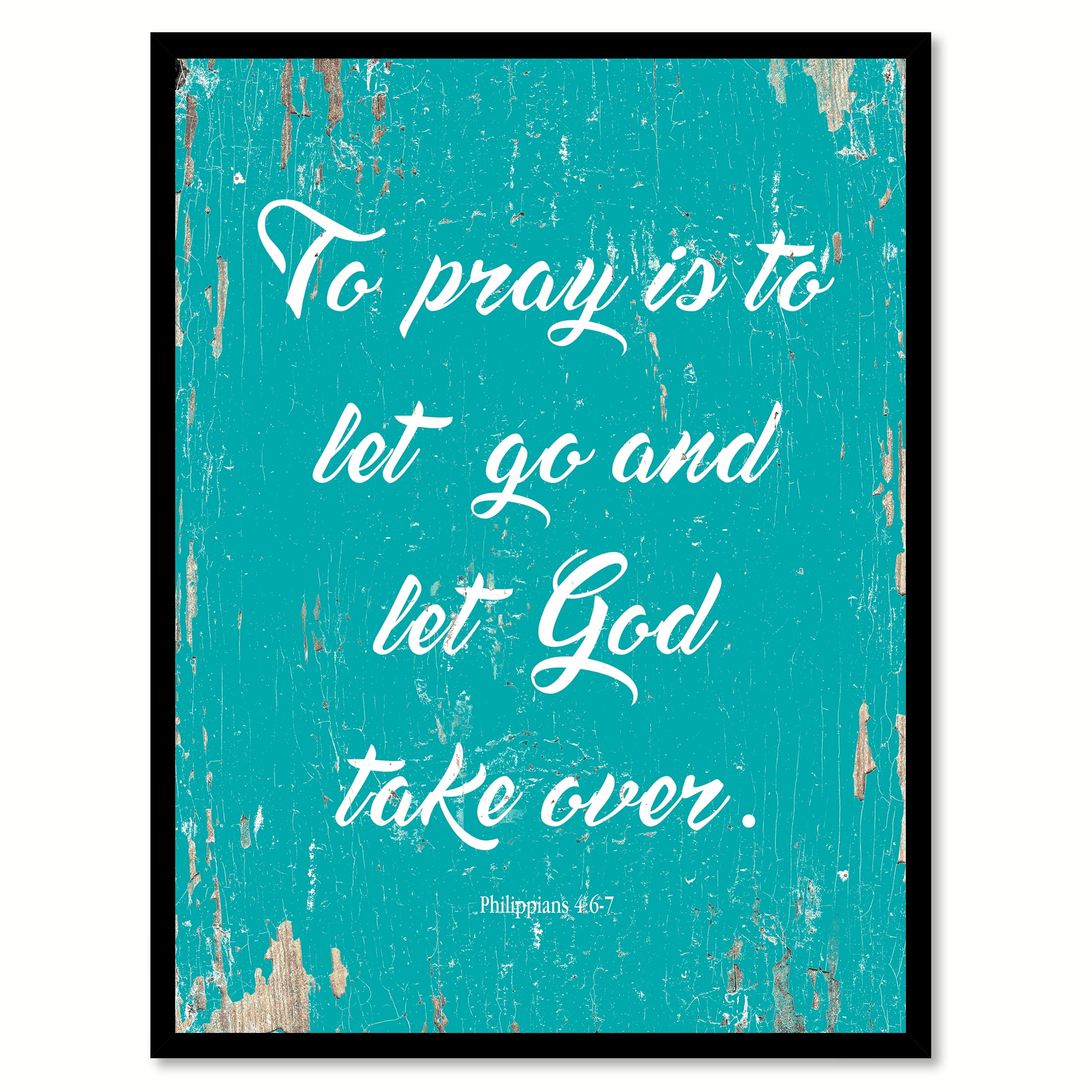 To pray is to let go & let God take over - Philippians 4:6-7 Quote