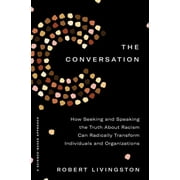 The Conversation : How Seeking and Speaking the Truth About Racism Can Radically Transform Individuals and Organizations (Hardcover)