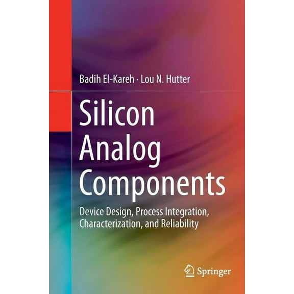 Silicon Analog Components: Device Design, Process Integration, Characterization, and Reliability, (Paperback)