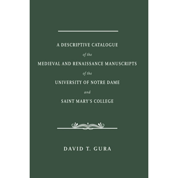 A Descriptive Catalogue of the Medieval and Renaissance Manuscripts of the University of Notre Dame and Saint Mary's Col, (Hardcover)
