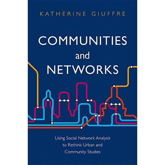 Communities and Networks: Using Social Network Analysis to Rethink Urban and Community Studies, (Hardcover)