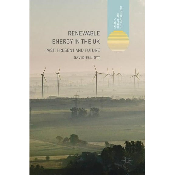 Energy, Climate and the Environment Renewable Energy in the UK: Past, Present and Future, (Hardcover)