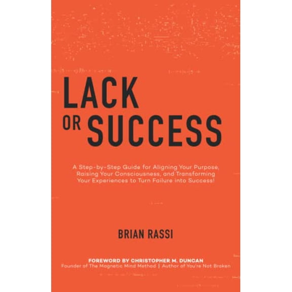 Pre-Owned Lack or Success: A Step-by-Step Guide for Aligning Your Purpose, Raising Your Consciousness, and Transforming Your Experiences to Turn Failure into Success!, 9781647467746, 1647467748, Paperback,