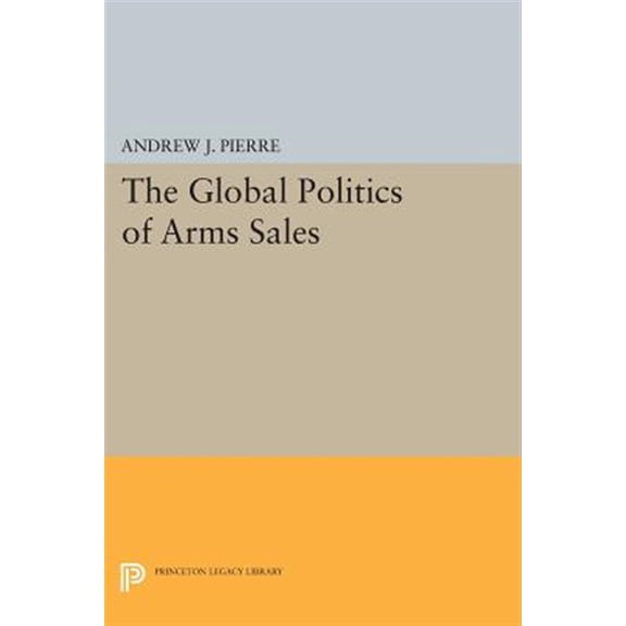 Pre-Owned Princeton Legacy Library The Global Politics of Arms Sales, Book 72, (Paperback)