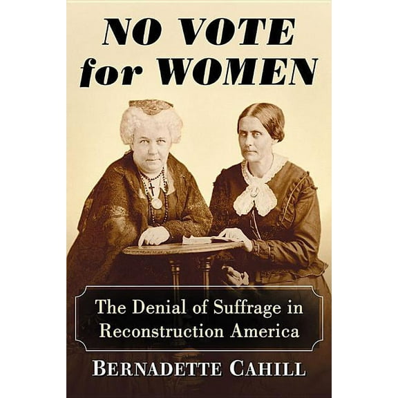 No Vote for Women: The Denial of Suffrage in Reconstruction America, (Paperback)