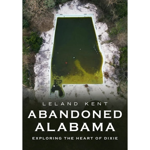Abandoned Alabama: Exploring the Heart of Dixie, (Paperback)