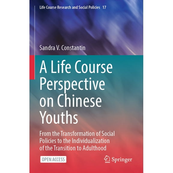 Life Course Research and Social Policies A Life Course Perspective on Chinese Youths: From the Transformation of Social Policies to the Individualization of the , Book 17, (Paperback)