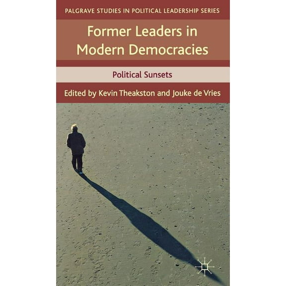 Palgrave Studies in Political Leadership Former Leaders in Modern Democracies: Political Sunsets, (Hardcover)