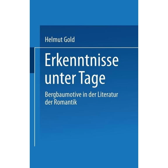 Kulturwissenschaftliche Studien Zur Deut Erkenntnisse Unter Tage: Bergbaumotive in Der Literatur Der Romantik, (Paperback)