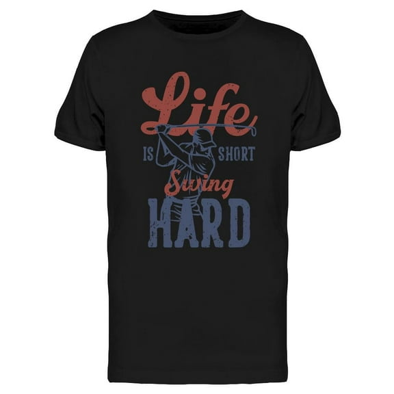 Life Is Short Swing Hard T-Shirt Men -Image by Shutterstock, Male x-Large