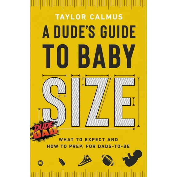 A Dude's Guide to Baby Size: What to Expect and How to Prep for Dads-To-Be (Hardcover)