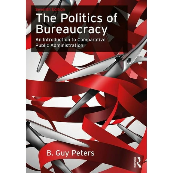 The Politics of Bureaucracy: An Introduction to Comparative Public Administration, (Paperback)