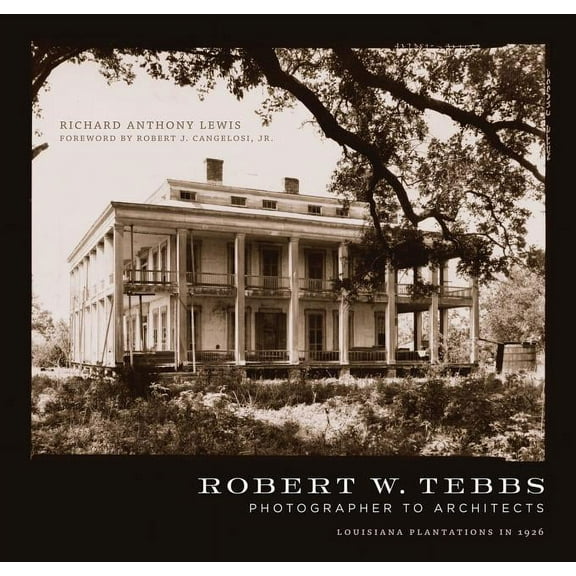 Robert W. Tebbs, Photographer to Architects: Louisiana Plantations in 1926, (Hardcover)