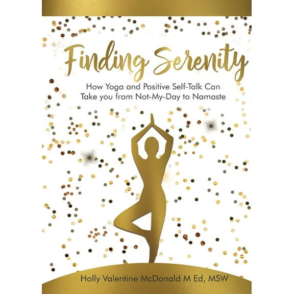Finding Serenity: How Yoga and Positive Self-Talk Can Take you from Not-My-Day to Namaste, (Paperback)