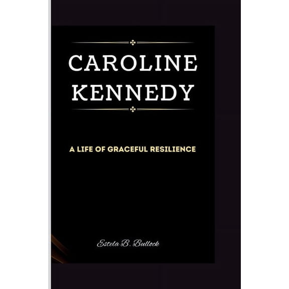 Caroline Kennedy: A Life of Graceful Resilience (Paperback)