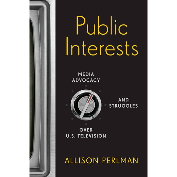 Public Interests : Media Advocacy and Struggles over U.S. Television (Hardcover)