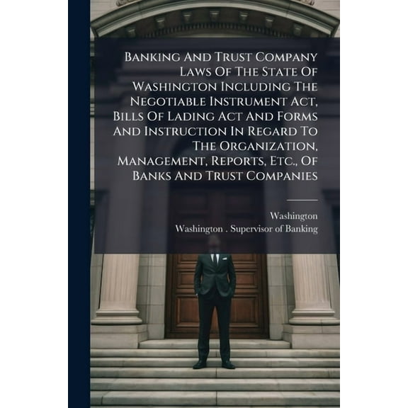 Banking And Trust Company Laws Of The State Of Washington Including The Negotiable Instrument Act, Bills Of Lading Act A, (Paperback)