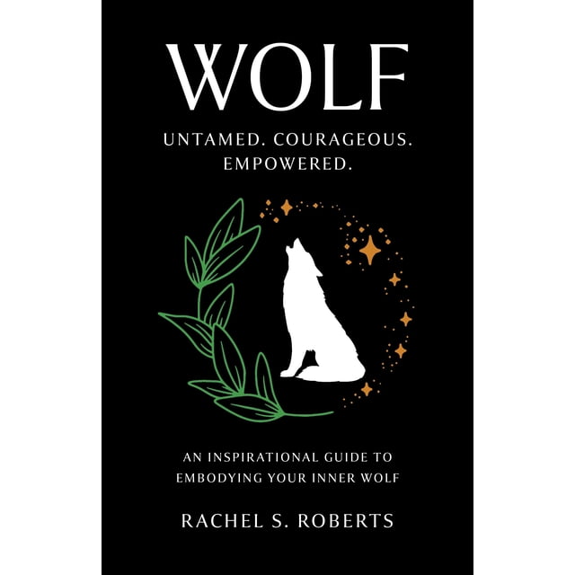 Wolf: Untamed. Courageous. Empowered. An Inspirational Guide to Embodying Your Inner Wolf