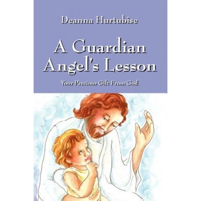 A Guardian Angel's Lesson: Your Precious Gift From God