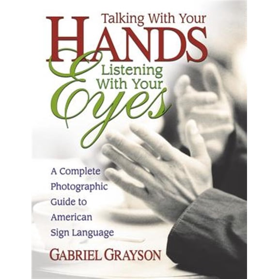Pre-Owned Talking with Your Hands, Listening with Your Eyes: A Complete Photographic Guide to American Sign Language (Paperback) 075700007X 9780757000072